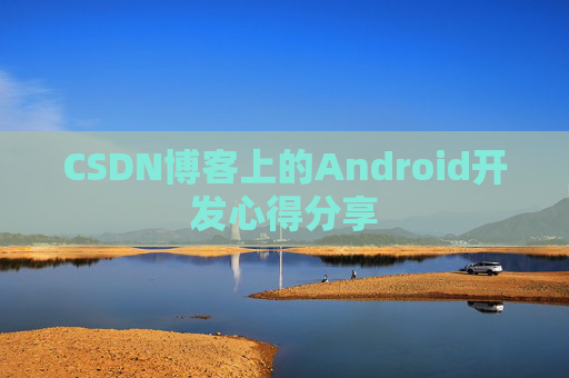 CSDN博客上的Android开发心得分享
